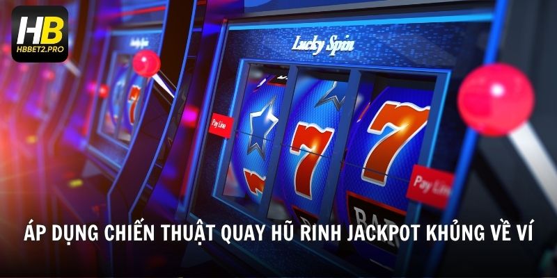 Áp dụng chiến thuật quay hũ rinh jackpot khủng về ví