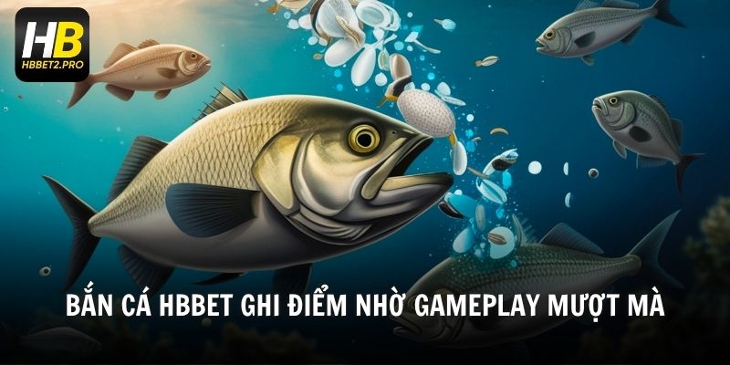 Bắn cá HBBET ghi điểm nhờ gameplay mượt mà