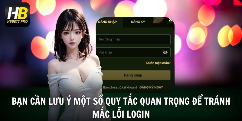 Bạn cần lưu ý một số quy tắc quan trọng để tránh mắc lỗi login