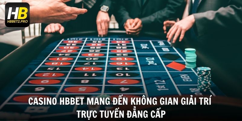 Casino HBBET mang đến không gian giải trí trực tuyến đẳng cấp