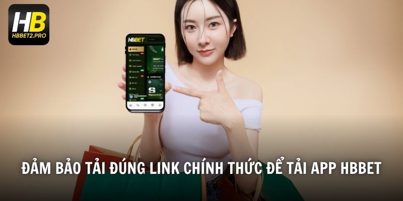 Đảm bảo tải đúng link chính thức để tải app HBBET