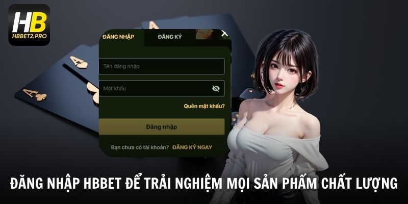 Đăng nhập HBBET để trải nghiệm mọi sản phẩm chất lượng