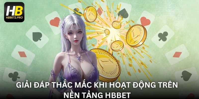 Giải đáp thắc mắc khi hoạt động trên nền tảng HBBET