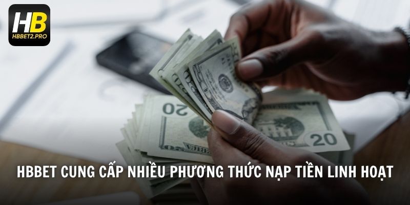 HBBET cung cấp nhiều phương thức nạp tiền linh hoạt