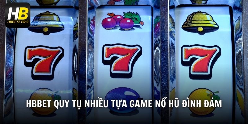 HBBET quy tụ nhiều tựa game nổ hũ đình đám