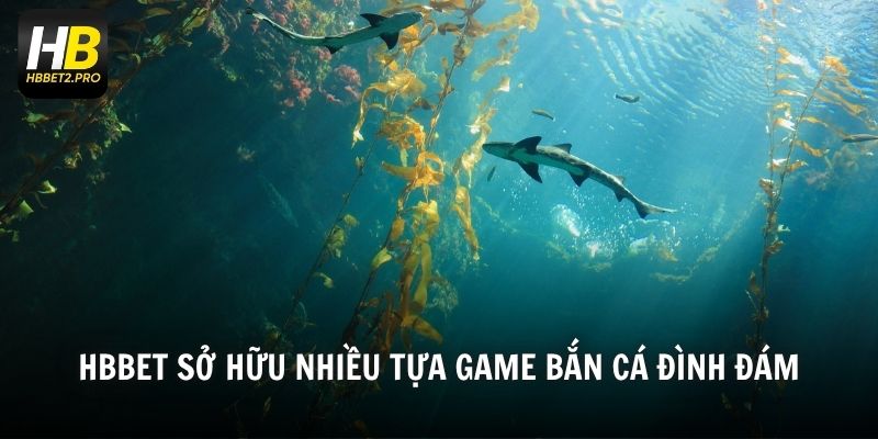 HBBET sở hữu nhiều tựa game bắn cá đình đám
