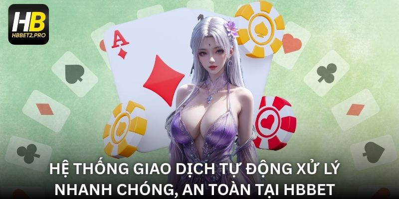 Hệ thống giao dịch tự động xử lý nhanh chóng, an toàn tại HBBET