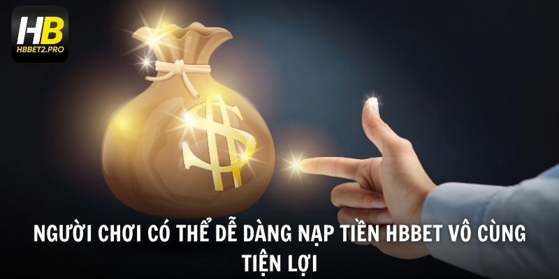 Người chơi có thể dễ dàng nạp tiền HBBET vô cùng tiện lợi