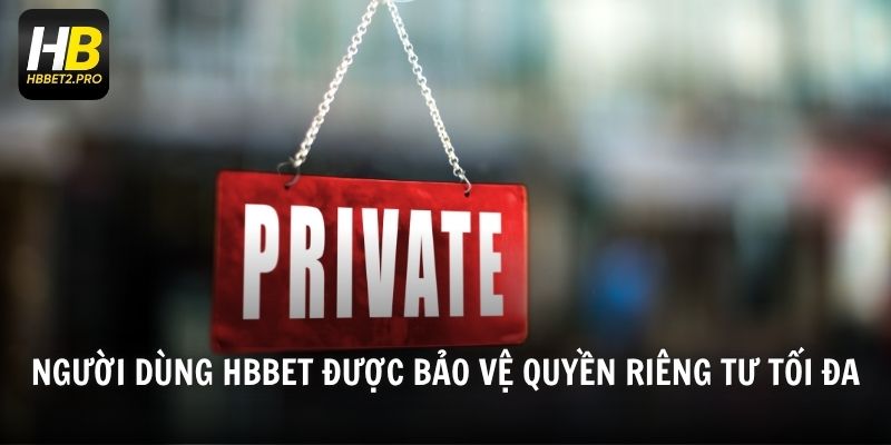 Người dùng HBBET được bảo vệ quyền riêng tư tối đa