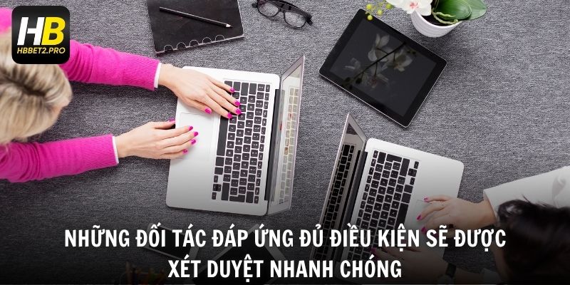 Những đối tác đáp ứng đủ điều kiện sẽ được xét duyệt nhanh chóng