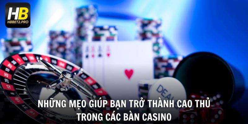 Những mẹo giúp bạn trở thành cao thủ trong các bàn Casino
