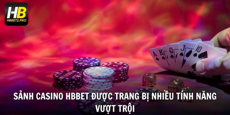 Sảnh Casino HBBET được trang bị nhiều tính năng vượt trội