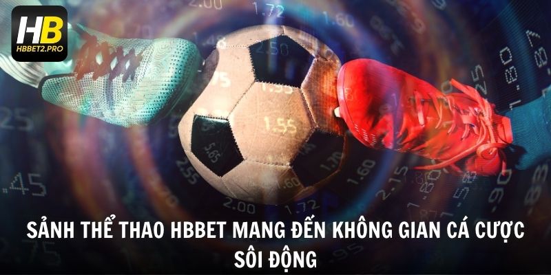 Sảnh thể thao HBBET mang đến không gian cá cược sôi động