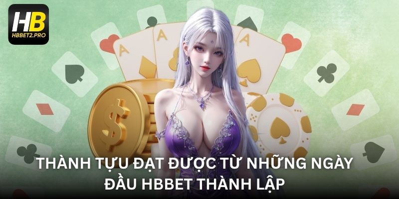 Thành tựu đạt được từ những ngày đầu HBBET thành lập
