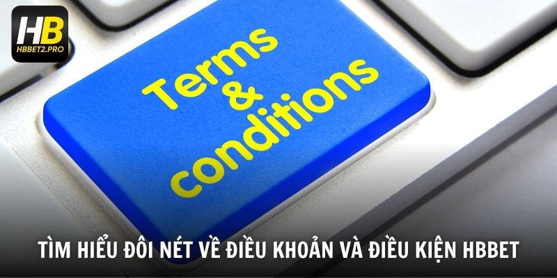 Tìm hiểu đôi nét về Điều khoản và điều kiện HBBET